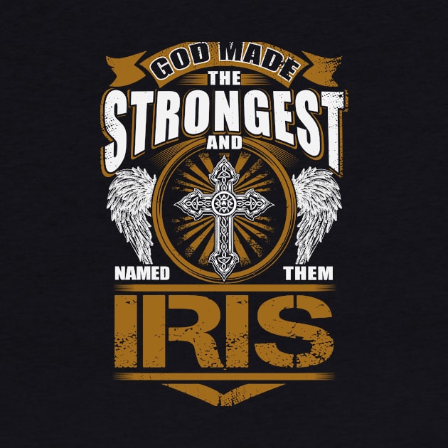 Iris Name T Shirt - God Found Strongest And Named Them Iris Gift Item by reelingduvet